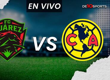 Juárez vs. América EN VIVO. Partido HOY ONLINE | Liga MX Clausura 2024